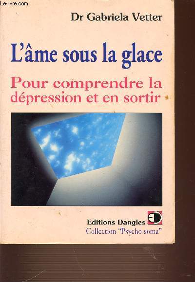 L'AME SOUS LA GLACE. POUR COMPRENDRE LA DEPRESSION ET EN SORTIR. COLLECTION PSYCHO SOMA.