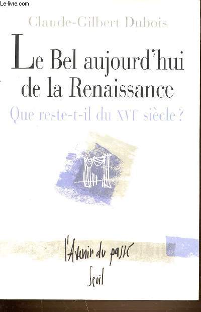 LE BEL AUJOURD'HUI DE LA RENAISSANCE - QUE RESTE-T-IL DU 16 EME SIECLE ? - COLLECTION L'AVENIR DU PASSE.