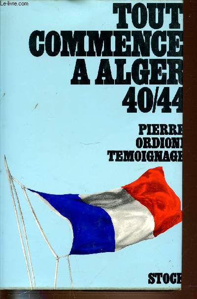 TOUT COMMENCE A ALGER 40/44 - TEMOIGNAGE. Itinraire 40 (vers une libert primordiale, quand Rome n'est plus Rome,  la recherche d'une Patrie perdue) - Alger aux quatre vents. ETC.