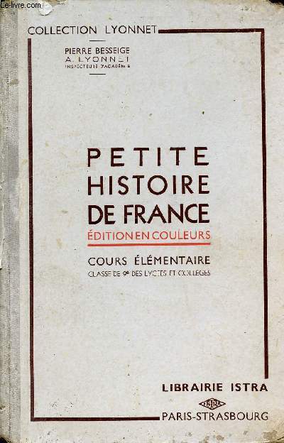 PETITE HISTOIRE DE FRANCE - EDITION EN COULEURS - COLLECTION LYONNET - COURS ELEMENTAIRE CLASSE DE 9E DES LYCEES ET COLLEGES.