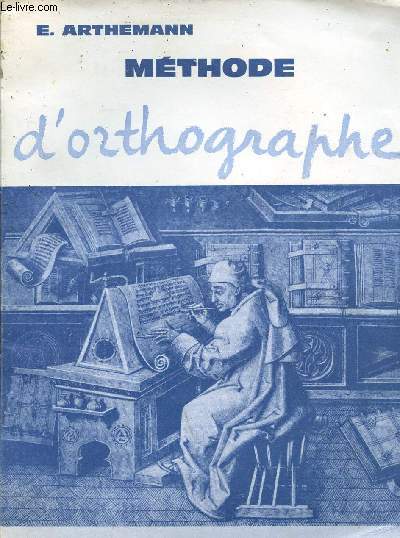 METHODE D'ORTHOGRAPHE - LECONS, REGLES, EXERCICES, DICTEES.