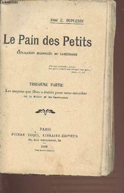LE PAIN DES PETITS - TOME 3 : LES SACREMENTS / EXPLICATION DIALOGUEE DU CATECHISME. LES MOYENS QUE DIEU A ETABLIS POUR NOUS SANCTIFIER.
