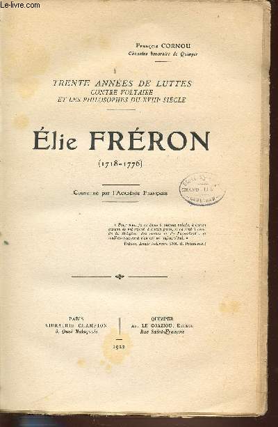 ELIE FRERON (1718-1776) - TRENTE ANNEES DE LUTTES CONTRE VOLTAIRE ET LES PHILISOPHES DU XVIII E SIECLE.