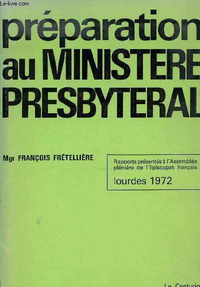 PREPARATION AU MINISTERE PRESBYTERAL - RAPPORTS PRESENTES A L'ASSEMBLEE PLENIERE DE L'EPISCOPAT FRANCAIS. LOURDES 1972.