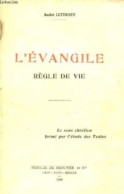 L'EVANGILE REGLE DE VIE - LE SENS CHRETIEN FORME PAR L'ETUDE DES TEXTES.