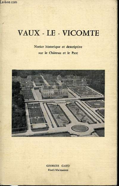 VAUX-LE-VICOMTE - NOTICE HISTORIQUE ET DESCRIPTIVE SUR LE CHATEAU ET LE PARC.