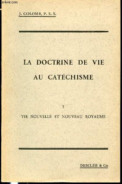 LA DOCTRINE DE VIE AU CATECHISME - TOME 1 : VIE NOUVELLE ET NOUVEAU ROYAUME.