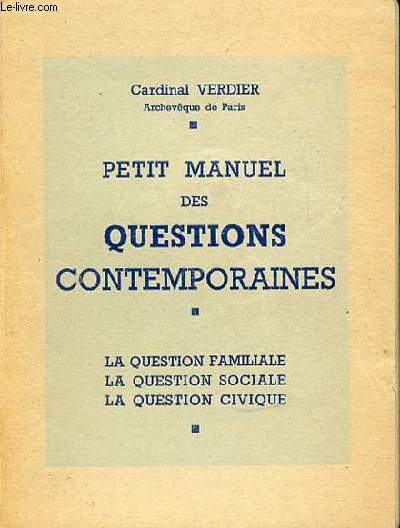 PETIT MANUEL DES QUESTIONS CONTEMPORAINES : LA QUESTION FAMILIALE, LA QUESTION SOCIALE, LA QUESTION CIVIQUE.