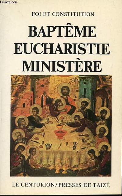 BAPTEME, EUCHARISTIE ET MINISTERE - CONVERGENCE DE LA FOI / FOI ET CONSTITUTION CONSEIL OEUCUMENIQUE DES EGLISES, LIMA 1982.