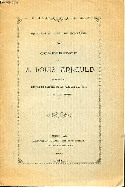 CONFERENCE DE LOUIS ARNOULD DONNE A LA SEANCE DE CLOTURE DE LA FACULTE DES ARTS LE 2 MAI 1906. UNIVERSITE LAVAL DE MONTREAL.