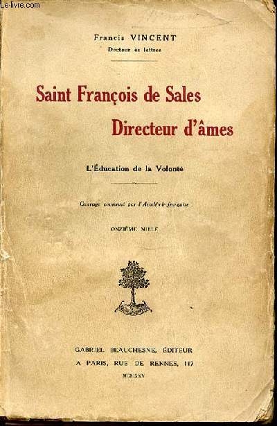 SAINT FRANCOIS DE SALES : DIRECTEUR D'AMES - L'EDUCATION DE LA VOLONTE. OUVRAGE COURONNE PAR L'ACADEMIE FRANCAISE.