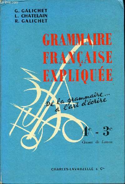 GRAMMAIRE FRANCAISE EXPLIQUEE : DE LA GRAMMAIRE A L'ART D'CRIRE - 4 EME ET 3 EME / CLASSES DE LETTRES.