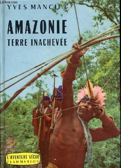 AMAZONIE, TERRE INACHEVEE - COLLECTION 