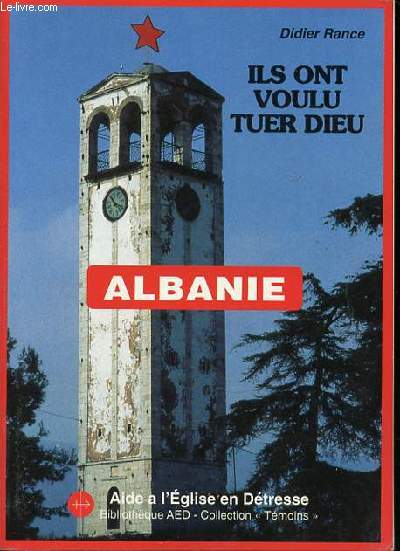 ALBANIE : ILS ONT VOULU TUER DIEU - LA PERSECUTION CONTRE L'EGLISE CATHOLIQUE (1944-1991). TEMOIGNAGES. AIDE A L'EGLISE EN DETRESSE.