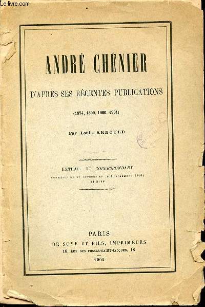 ANDRE CHENIER D'APRES SES RECENTES PUBLICATIONS (1874, 1899, 1900, 1901). EXTRAIT DU CORRESPONDANT.