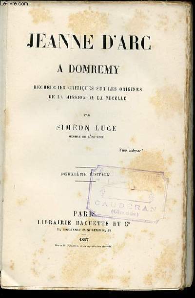 JEANNE D'ARC A DOMREMY - RECHERCHES CRITIQUES SUR LES ORIGINES DE LA MISSION DE LA PUCELLE.
