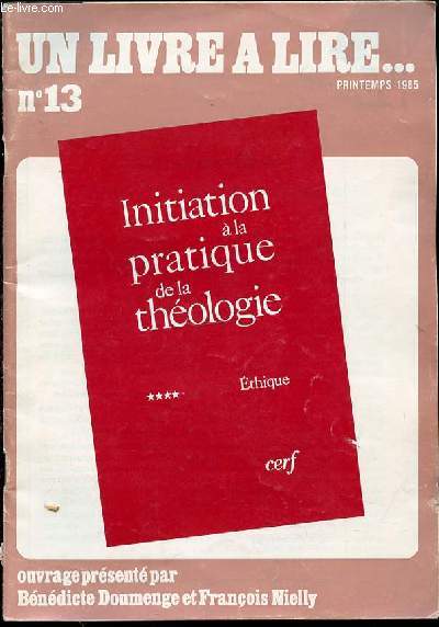 UN LIVRE A LIRE ... N13 : INITIATION A LA PRATIQUE DE LA THEOLOGIE - ETHIQUE.