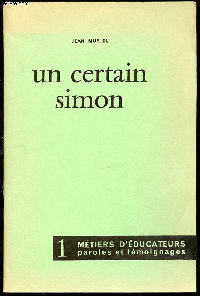 UN CERTAIN SIMON - 1. METIERS D'EDUCATEURS : PAROLES ET TEMOIGNAGES.