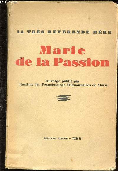 LA TRES REVERENDE MERE MARIE DE LA PASSION - TOME 2. FONDATRICE DES FRANSCICAINES MISSIONNAIRES DE MARIE.