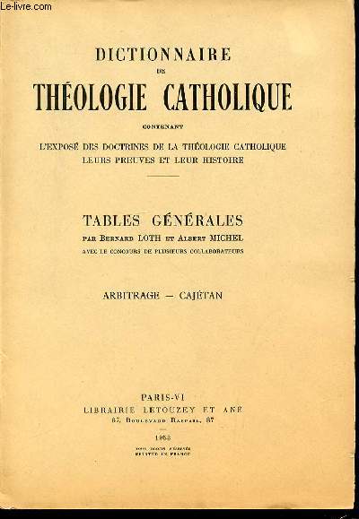 TABLES GENERALES N2 : ARBITRAGE, CAJETAN - DICTIONNAIRE DE THEOLOGIE CATHOLIQUE CONTENANT L'EXPOSE DES DOCTRINES DE LA THEOLOGIE CATHOLIQUE, LEURS PREUVES ET LEUR HISTOIRE.