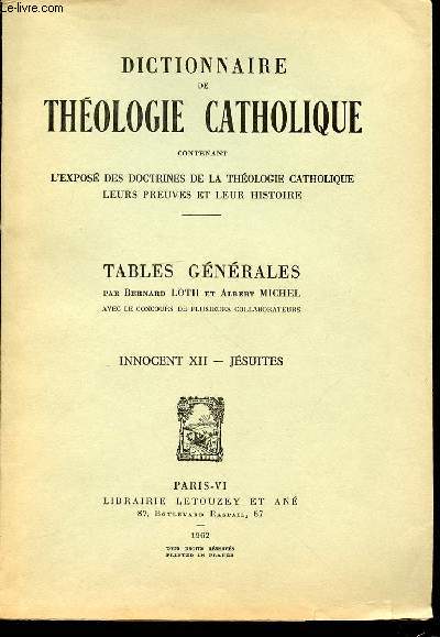 TABLES GENERALES N10 : INNOCENT XII, JESUITES - DICTIONNAIRE DE THEOLOGIE CATHOLIQUE CONTENANT L'EXPOSE DES DOCTRINES DE LA THEOLOGIE CATHOLIQUE, LEURS PREUVES ET LEUR HISTOIRE.