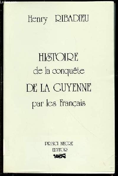 HISTOIRE DE LA CONQUETE DE LA GUYENNE PAR LES FRANCAIS.