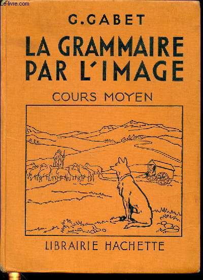 LA GRAMMAIRE PAR L'IMAGE - COURS MOYEN / 1685 EXERCICES - GRAMMAIRE - ORTHOGRAPHE - VOCABULAIRE - COMPOSITION FRANCAISE.