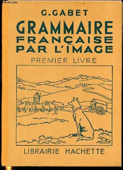 GRAMMAIRE FRANCAISE PAR L'IMAGE - PREMIER LIVRE / VOCABULAIRE - GRAMMAIRE - ORTHOGRAPHE.