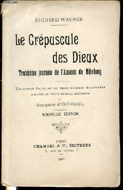 LE CREPUSCULE DES DIEUX - TROISIEME JOURNEE DE L'ANNEAU DE NIBELUNG / TRADUCTION FRANCAISE EN PROSE RYTHMEE EXACTEMENT ADAPTEE AU TEXTE MUSICAL ALLEMAND PAR JACQUES D'OFFOEL.