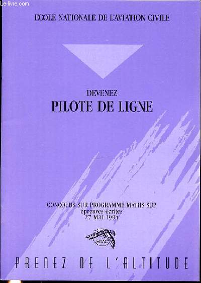 DEVENEZ PILOTE DE LIGNE - CONCOURS SUR PROGRAMME MATHS SUP / EPREUVES ECRITES 27 MAI 1994 - PRENEZ DE L'ALTITUDE.