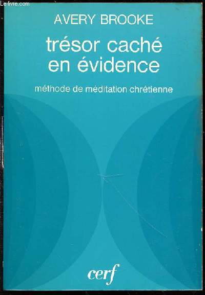TRESOR CACHE EN EVIDENCE - METHODE DE MEDITATION CHRETIENNE / TRADUIT DE L'ANGLAIS PAR ANNE-MARIE DELRIEUX - COLLECTION 