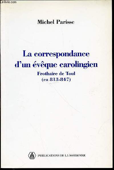 LA CORRESPONDANCE D'UN EVEQUE CAROLINGIEN : FROTHAIRE DE TOUL (CA 813-847) / AVEC LES LETTRES DE THEUTHILDE, ABBESSE DE REMIREMONT.