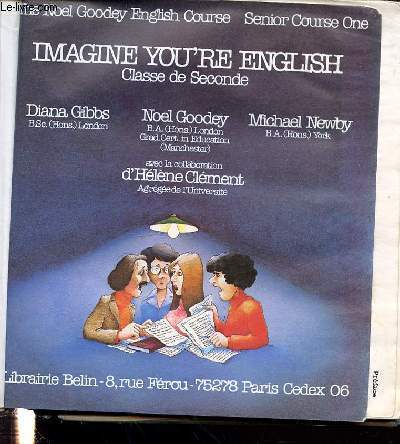 IMAGINE YOU'RE ENGLISH / CLASSE DE SECONDE - THE NOEL GOODEY ENGLISH COURSE SENIOR COURSE ONE + PRACTICE & REFERENCES.