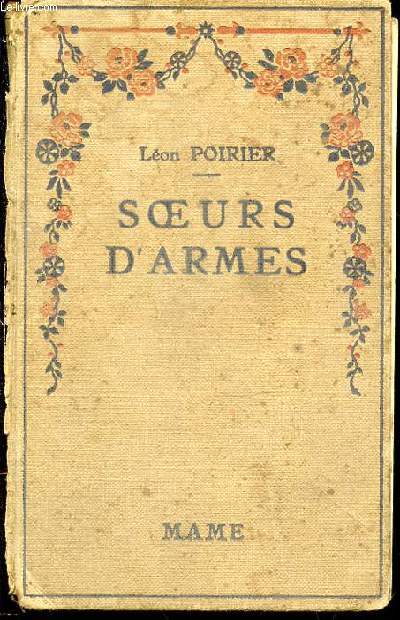 SOEURS D'ARMES - EPISODES INSPIRES PAR L'HEROISME DE LOUISE DE BETTIGNIES, DE LEONIE VANHOUTTE ET DE TOUTES LES FEMMES ADMIRABLES DES PAYS ENVAHIS 1914-1918.