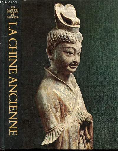 LA CHINE ANCIENNE - LES GRANDES EPOQUES DE L'HOMME / UNE HISTIRE DE CIVILISATIONS MONDIALES.