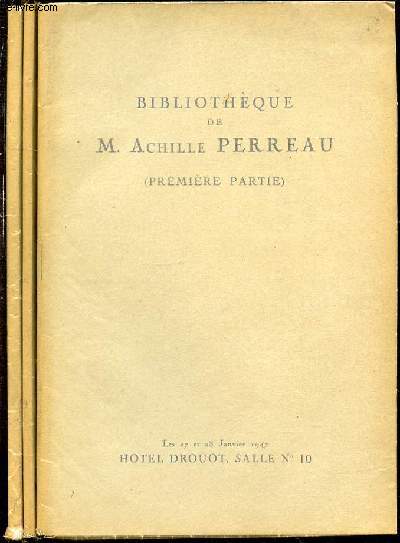 BIBLIOTHEQUE DE M. ACHILLE PERREAU : PREMIERE PARTIE (27 ET 28 JANVIER 1947) + DEUXIEME PARTIE (25, 26, 27 ET 28 JUIN 1945) + TROISIEME PARTIE (18, 19 ET 20 NOVEMBRE 1946).