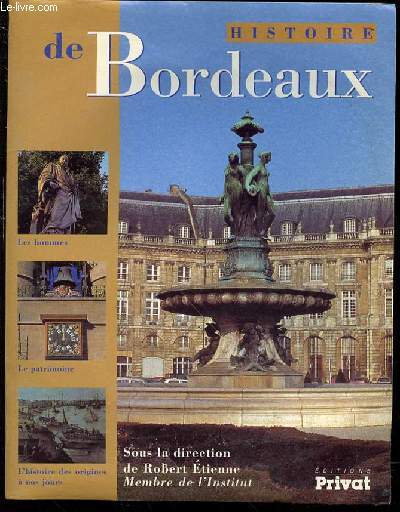 HISTOIRE DE BORDEAUX - LES HOMMES, LA PATRIMOINE, L'HISTOIRE DES ORIGINES A NOS JOURS.