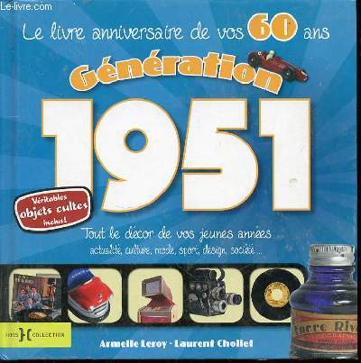 LE LIVRE ANNIVERSAIRE DE 60 ANS - GENERATION 1951. TOUT LE DECOR DE VOS JEUNES ANNEES : ACTUALITE, CULTURE, MODE, SPORT, DESIGN, SOCIETE...