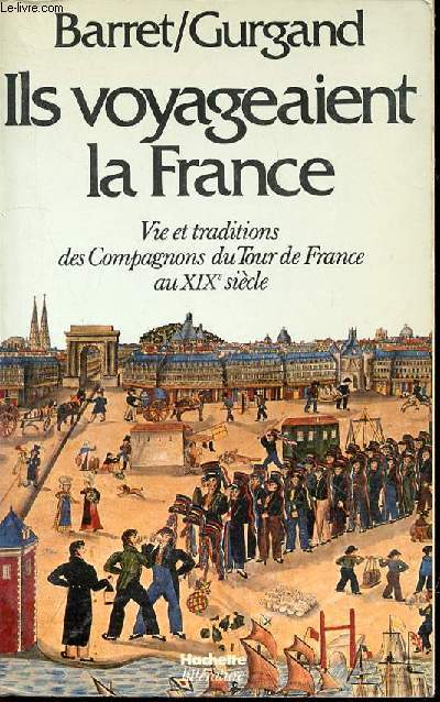 ILS VOYAGEAIENT LA FRANCE - VIE ET TRADITIONS DES COMPAGNONS DU TOUR DE FRANCE AU XIX EME SIECLE.
