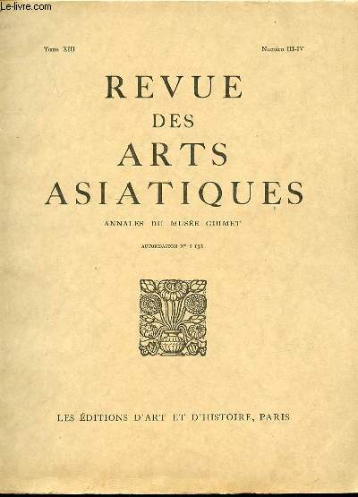 REVUE DES ARTS ASIATIQUES : ANNALES DU MUSEE GUIMET - TOME XIII / NUMERO III-IV. AUTORISATION NS 132.