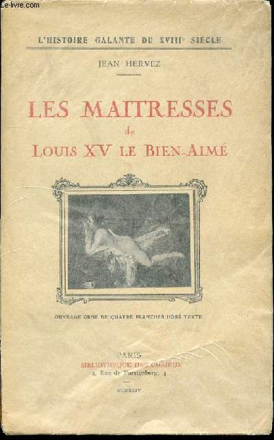 LES MAITRESSES DE LOUIS XV LE BIEN-AIME - HISTOIRE GALANTE DU XVIII EME SIECLE.