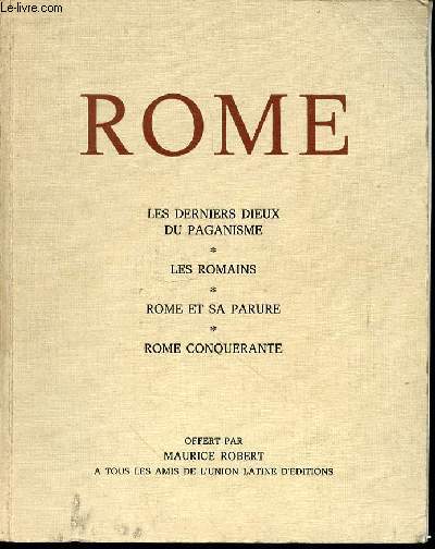 ROME : LES DERNIERS DIEUX DU PAGANISME, LES ROMAINS, ROME ET SA PARURE, ROME CONQUERANTE - COLLECTION 