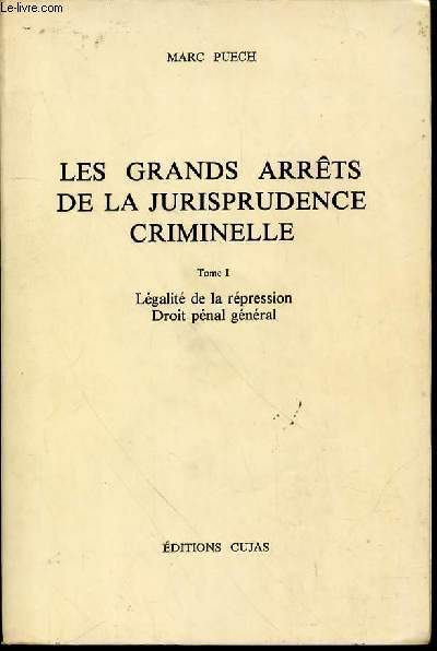 LES GRANDS ARRETS DE LA JURISPRUDENCE CRIMINELLE - TOME 1 : LEGALITE DE LA REPRESSION, DROIT PENAL GENERAL.