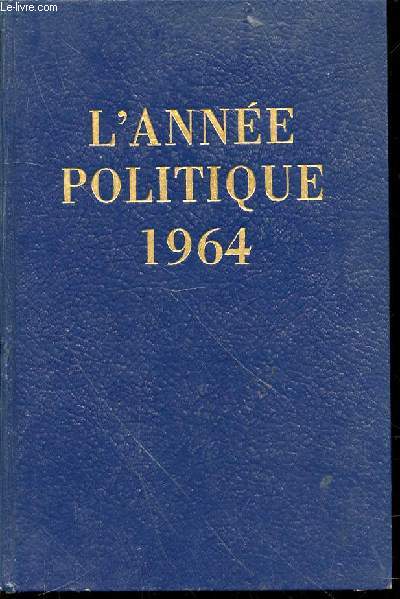 L'ANNEE POLITIQUE, ECONOMIQUE, SOCIALE ET DIPLOMATIQUE EN FRANCE 1964.