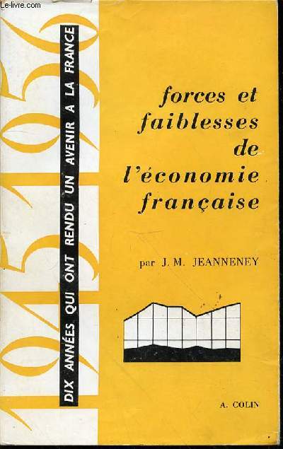 FORCES ET FAIBLESSES DE L'ECONOMIE FRANCAISE 1945-1956 - DIX ANNEES QUI ONT RENDU UN AVENIR A LA FRANCE.