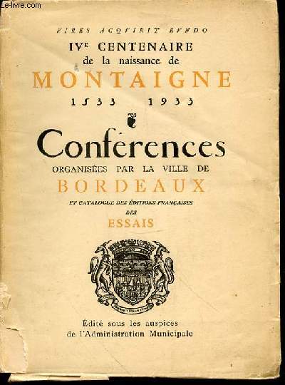 CONFERENCES ORGANISEES PAR LA VILLE DE BORDEAUX ET CATALOGUE DES EDITIONS FRANCAISES DES ESSAIS - IV EME CENTENAIRE DE LA NAISSANCE DE MONTAIGNE 1533-1933 - EDITION ORIGINALE.
