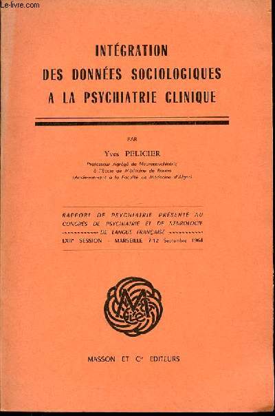 INTEGRATION DES DONNEES SOCIOLOGIQUES A LA PSYCHIATRIE CLINIQUE - RAPPORT DE PSYCHIATRIE PRESENTE AU CONGRES DE PSYCHIATRIE ET DE NEUROLOGIE DE LANGUE FRANCAISE / LXII EME SESSION - MARSEILLE 7-12 SEPTEMBRE 1964.