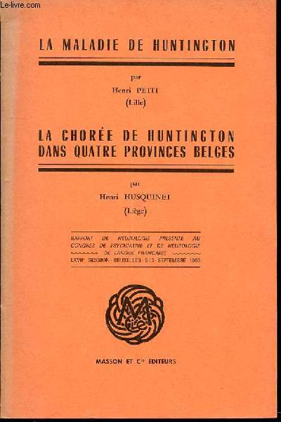 LA MALADIE DE HUNTINGTON + LA CHOREE DE HUNTINGTON DANS QUATRE PROVINCES BELGES - RAPPORT DE NEUROLOGIE PRESENTE AU CONGRES DE PSYCHIATRIE ET DE NEUROLOGIE DE LANGUE FRANCAISE / LXVII EME SESSION : BRUXELLES, 8-13 SEPTEMBRE 1969.