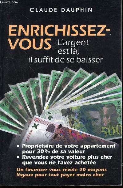 ENRICHISSEZ-VOUS : L'ARGENT EST LA, IL SUFFIT DE SE BAISSER - UN FINANCIER VOUS REVELE 20 MOYENS LEGAUX POUR TOUT PAYER MOINS CHER.