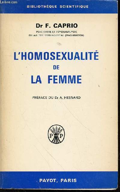 L'HOMOSEXUALITE DE LA FEMME : PSYCHOGENESE, PSYCHOPATHOLOGIE, PSYCHANALYSE, CLINIQUE, THERAPEUTIQUE - BIBLIOTHEQUE SCIENTIFIQUE. Etude scientifique du comportement lesbien,  l'usage des ducateurs, des psychologues, des mdecins et des juristes.